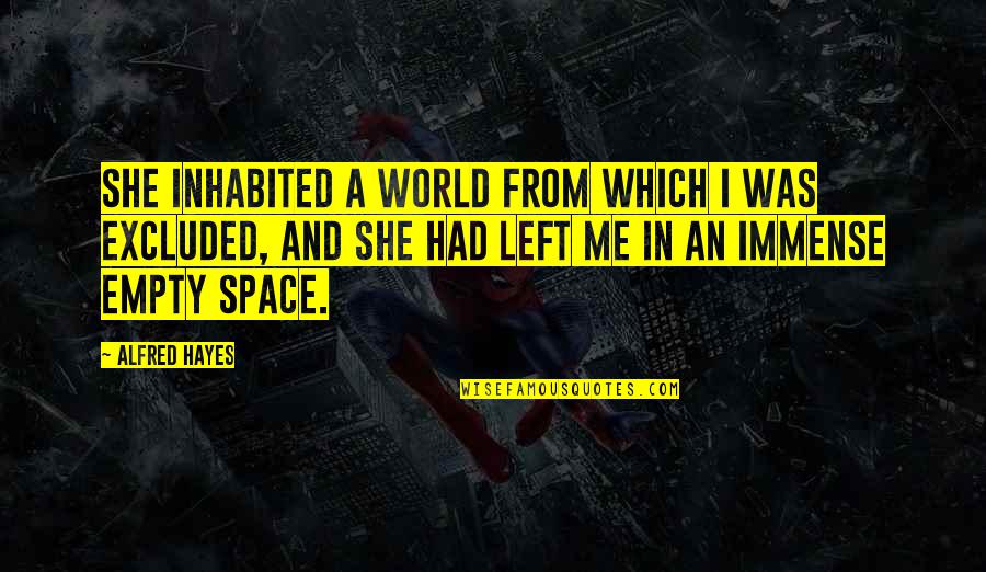 Empty World Quotes By Alfred Hayes: She inhabited a world from which I was