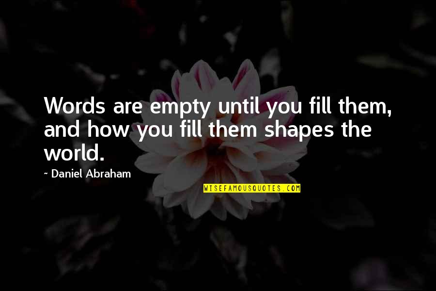 Empty World Quotes By Daniel Abraham: Words are empty until you fill them, and