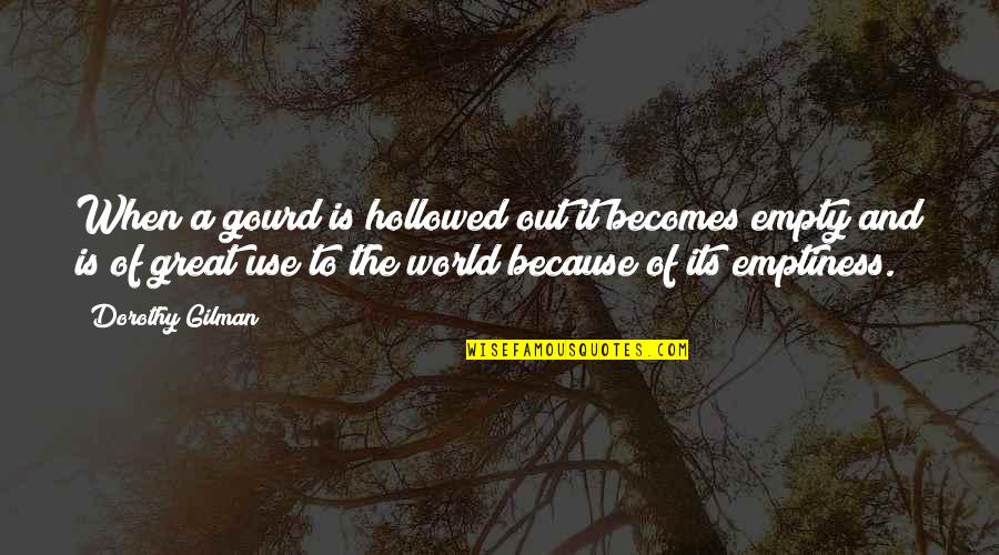 Empty World Quotes By Dorothy Gilman: When a gourd is hollowed out it becomes