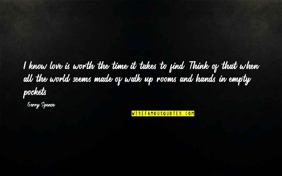 Empty World Quotes By Gerry Spence: I know love is worth the time it