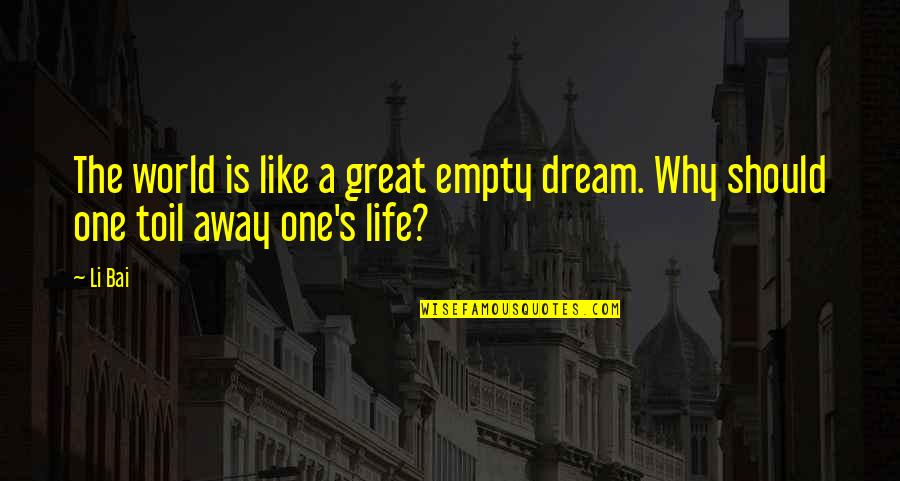 Empty World Quotes By Li Bai: The world is like a great empty dream.