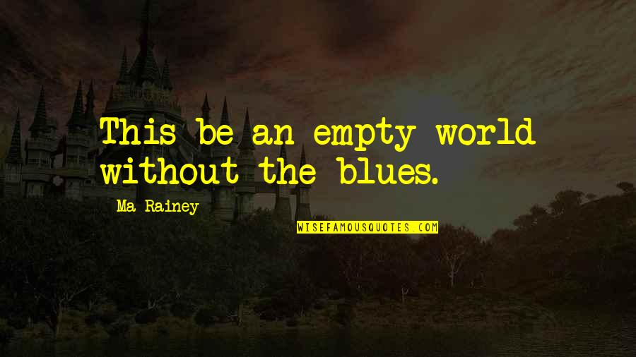 Empty World Quotes By Ma Rainey: This be an empty world without the blues.