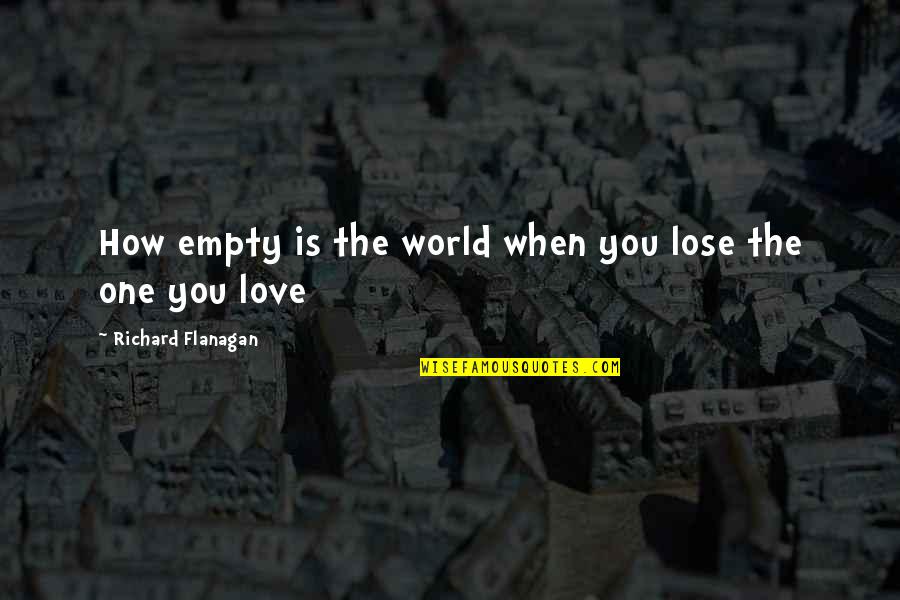 Empty World Quotes By Richard Flanagan: How empty is the world when you lose
