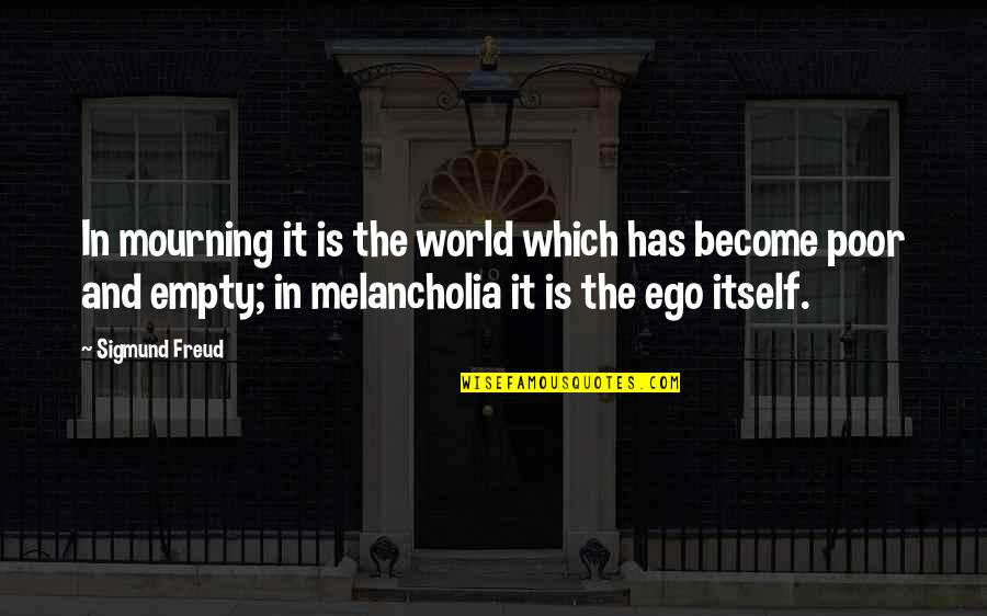 Empty World Quotes By Sigmund Freud: In mourning it is the world which has