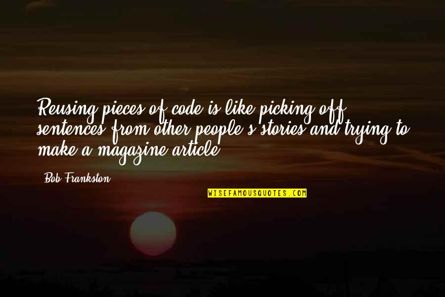 Emptyhanded Quotes By Bob Frankston: Reusing pieces of code is like picking off