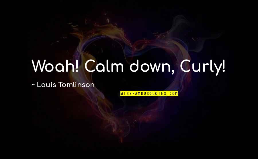 Emptyhanded Quotes By Louis Tomlinson: Woah! Calm down, Curly!