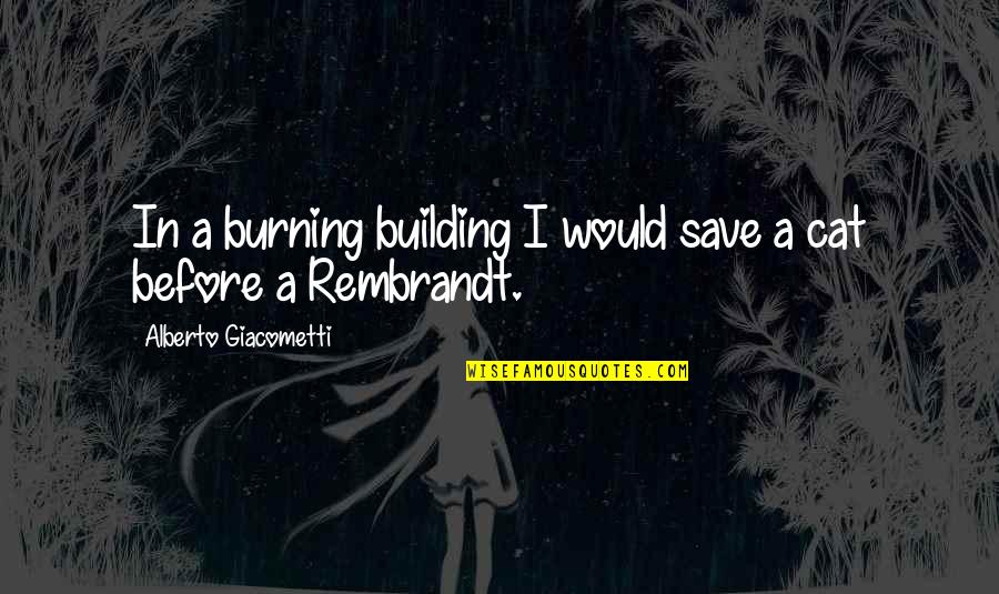 Emptyheaded Quotes By Alberto Giacometti: In a burning building I would save a