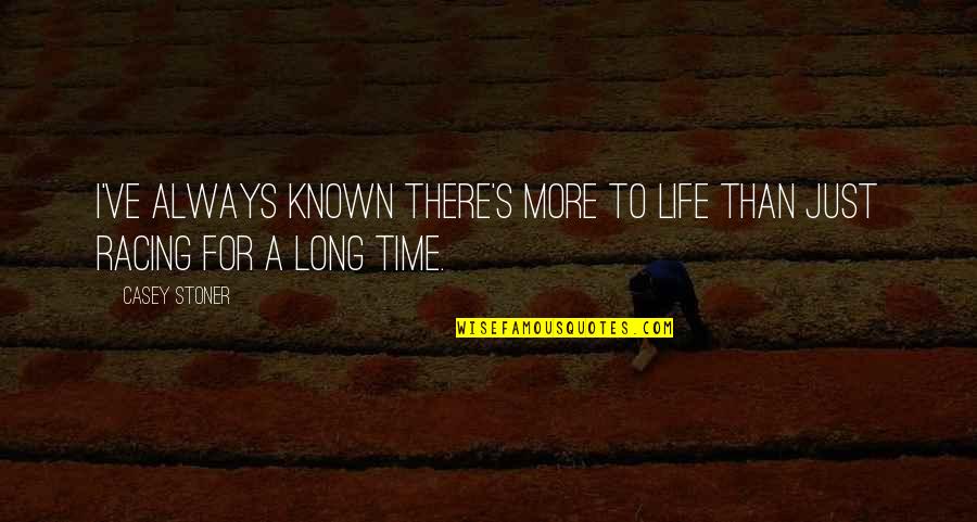 Emptyheaded Quotes By Casey Stoner: I've always known there's more to life than