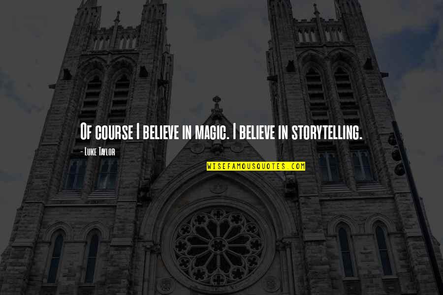 Empujando Silla Quotes By Luke Taylor: Of course I believe in magic. I believe Empujando Silla Quotes By Luke Taylor: Of course I believe in magic. I believe