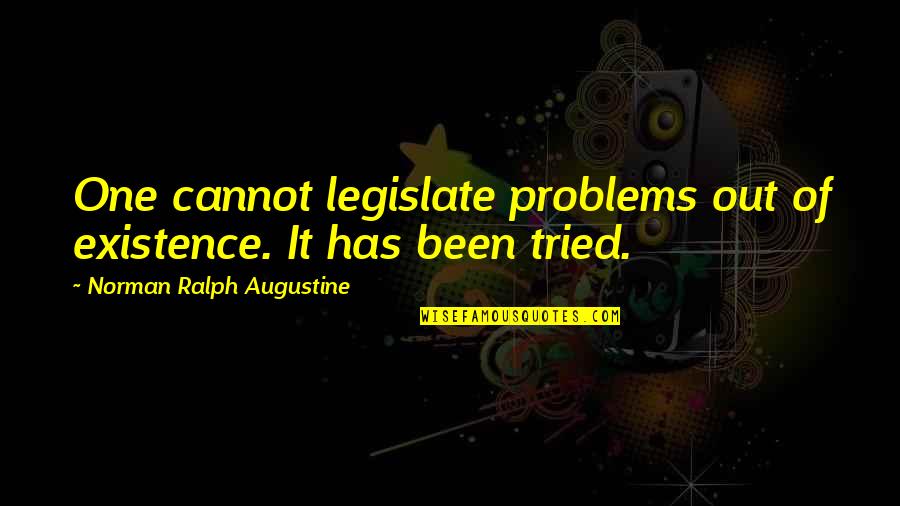 Empujando Silla Quotes By Norman Ralph Augustine: One cannot legislate problems out of existence. It Empujando Silla Quotes By Norman Ralph Augustine: One cannot legislate problems out of existence. It