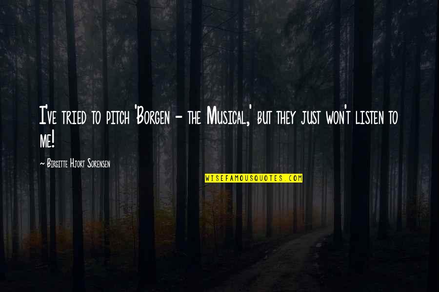 Empunya Hak Quotes By Birgitte Hjort Sorensen: I've tried to pitch 'Borgen - the Musical,' Empunya Hak Quotes By Birgitte Hjort Sorensen: I've tried to pitch 'Borgen - the Musical,'