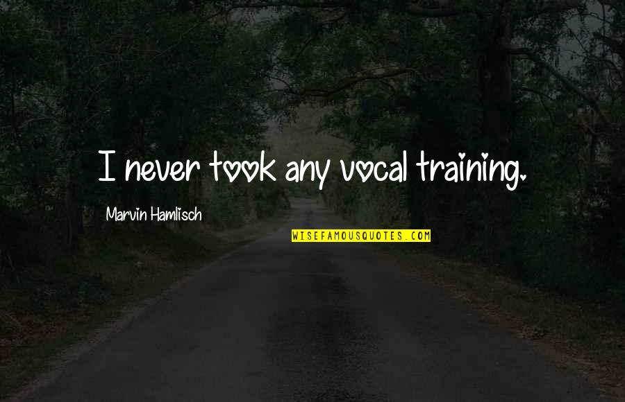 Empurpled Quotes By Marvin Hamlisch: I never took any vocal training. Empurpled Quotes By Marvin Hamlisch: I never took any vocal training.