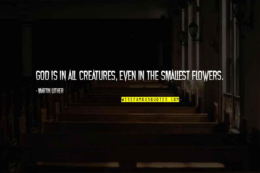 Empurrando Quotes By Martin Luther: God is in all creatures, even in the Empurrando Quotes By Martin Luther: God is in all creatures, even in the