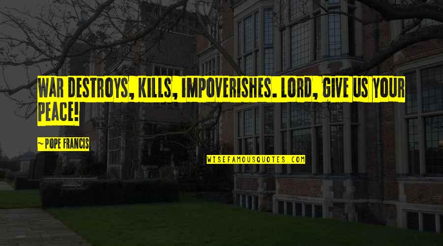 Empurrando Quotes By Pope Francis: War destroys, kills, impoverishes. Lord, give us your Empurrando Quotes By Pope Francis: War destroys, kills, impoverishes. Lord, give us your