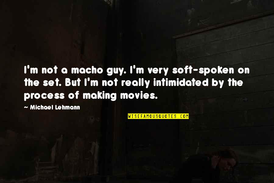 Empyreal Logistics Quotes By Michael Lehmann: I'm not a macho guy. I'm very soft-spoken