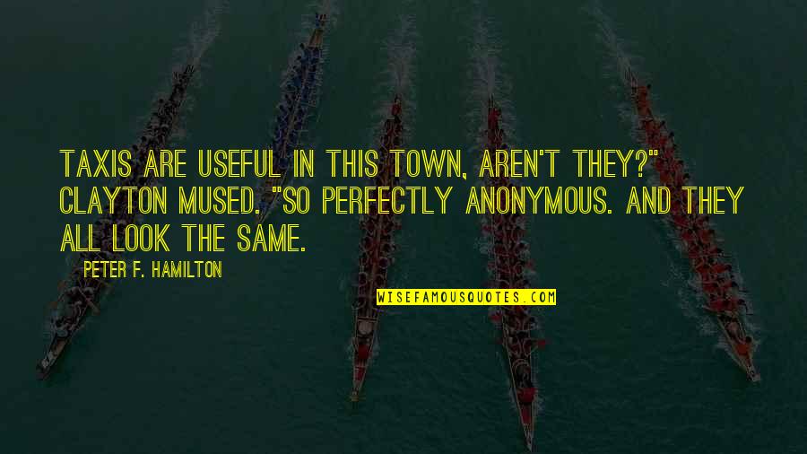 Empyreal Logistics Quotes By Peter F. Hamilton: Taxis are useful in this town, aren't they?" Empyreal Logistics Quotes By Peter F. Hamilton: Taxis are useful in this town, aren't they?"