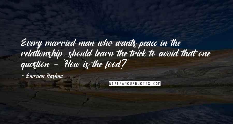 Emraan Hashmi quotes: Every married man who wants peace in the relationship, should learn the trick to avoid that one question - 'How is the food?'