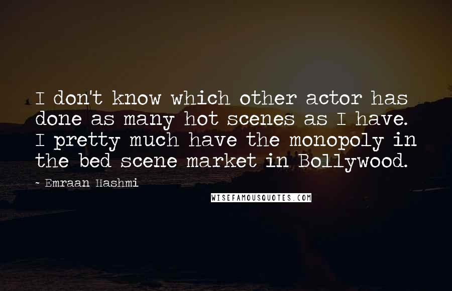 Emraan Hashmi quotes: I don't know which other actor has done as many hot scenes as I have. I pretty much have the monopoly in the bed scene market in Bollywood.