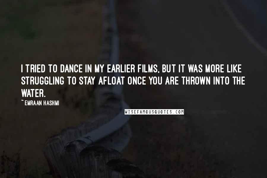 Emraan Hashmi quotes: I tried to dance in my earlier films, but it was more like struggling to stay afloat once you are thrown into the water.