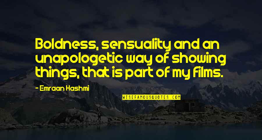 Emraan Hashmi Quotes By Emraan Hashmi: Boldness, sensuality and an unapologetic way of showing