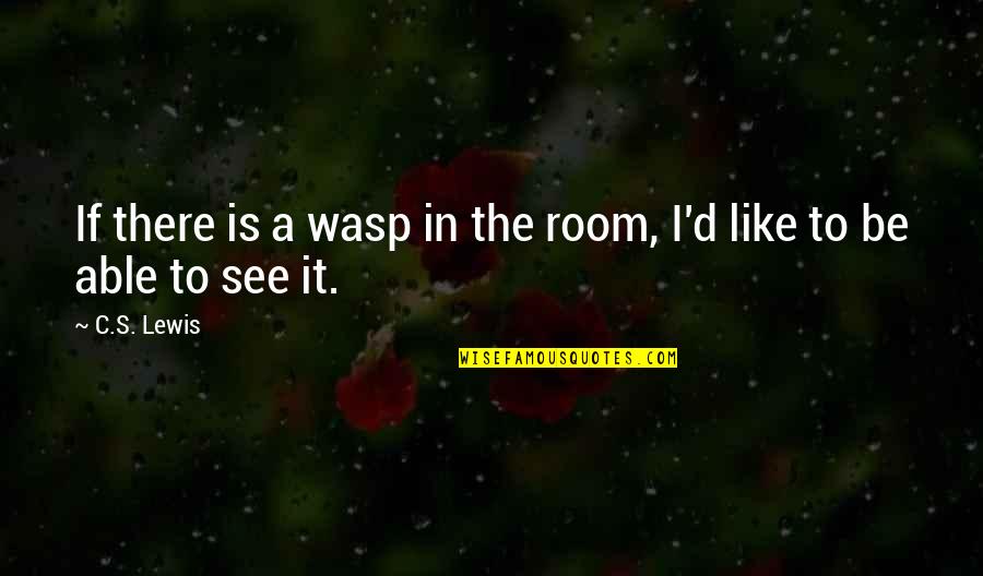 Emrah Karaduman Quotes By C.S. Lewis: If there is a wasp in the room,