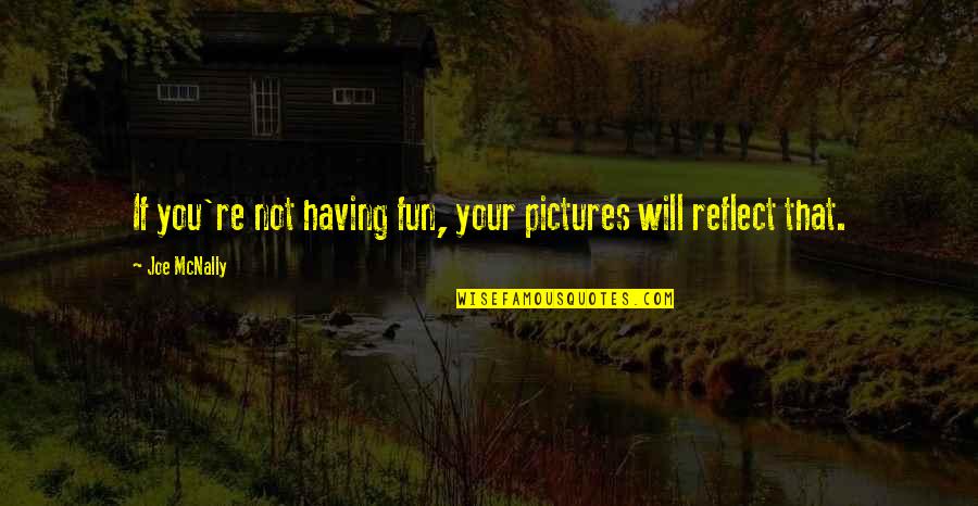 Emrah Karaduman Quotes By Joe McNally: If you're not having fun, your pictures will