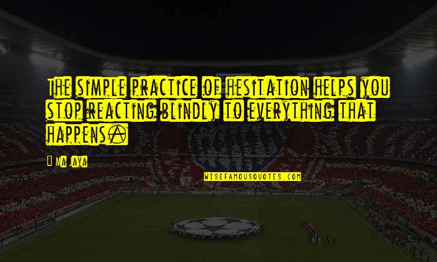 Emrah Karaduman Quotes By Ma Jaya: The simple practice of hesitation helps you stop Emrah Karaduman Quotes By Ma Jaya: The simple practice of hesitation helps you stop