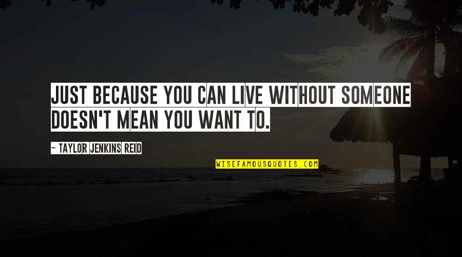 Emrah Karaduman Quotes By Taylor Jenkins Reid: Just because you can live without someone doesn't Emrah Karaduman Quotes By Taylor Jenkins Reid: Just because you can live without someone doesn't