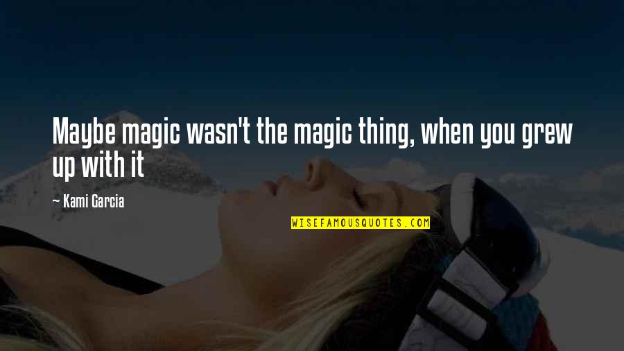 Emran Song Quotes By Kami Garcia: Maybe magic wasn't the magic thing, when you