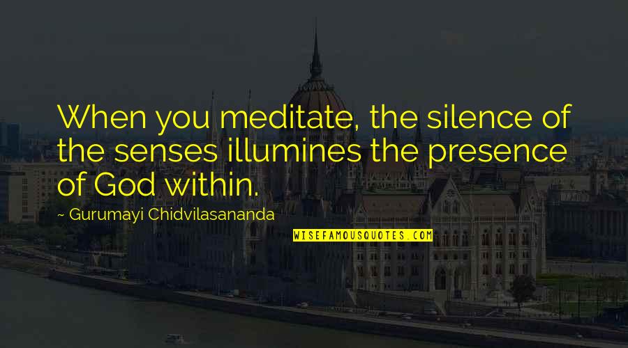 Emrgency Quotes By Gurumayi Chidvilasananda: When you meditate, the silence of the senses Emrgency Quotes By Gurumayi Chidvilasananda: When you meditate, the silence of the senses