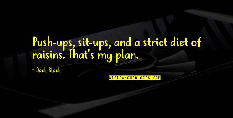 Emrgency Quotes By Jack Black: Push-ups, sit-ups, and a strict diet of raisins.
