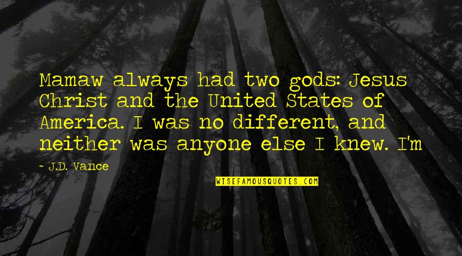 Emrichs Quotes By J.D. Vance: Mamaw always had two gods: Jesus Christ and Emrichs Quotes By J.D. Vance: Mamaw always had two gods: Jesus Christ and