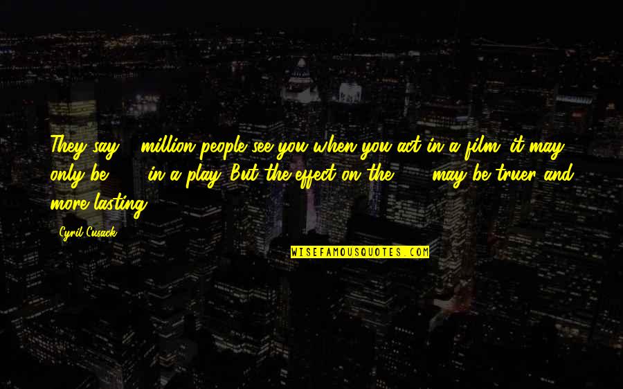 Emrullah Ceylan Quotes By Cyril Cusack: They say 6 million people see you when Emrullah Ceylan Quotes By Cyril Cusack: They say 6 million people see you when
