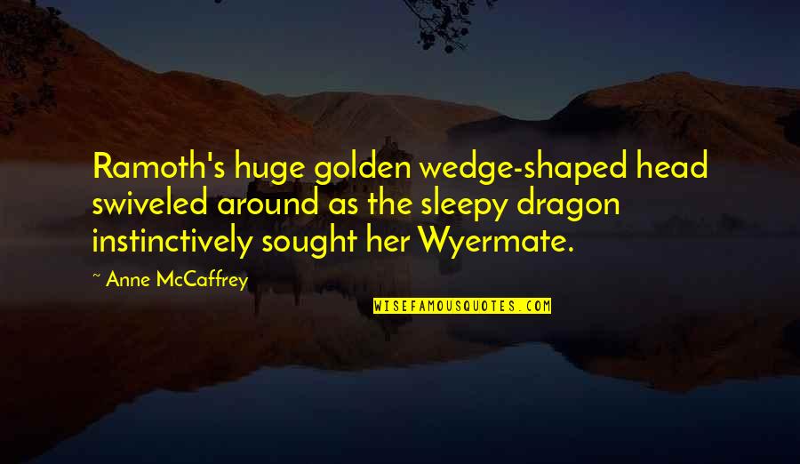 Emrullah Uzun Quotes By Anne McCaffrey: Ramoth's huge golden wedge-shaped head swiveled around as