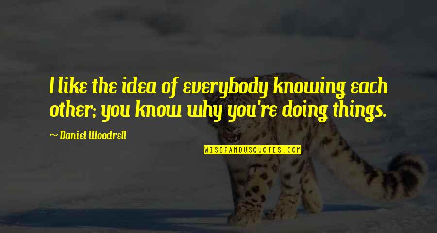 Emrys Jones Quotes By Daniel Woodrell: I like the idea of everybody knowing each Emrys Jones Quotes By Daniel Woodrell: I like the idea of everybody knowing each