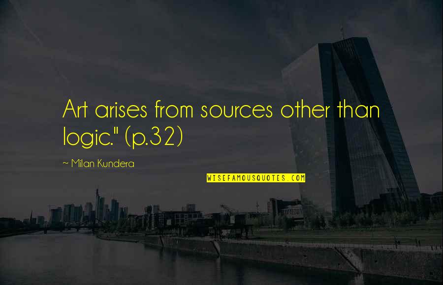 Emrys Merlin Quotes By Milan Kundera: Art arises from sources other than logic." (p.32) Emrys Merlin Quotes By Milan Kundera: Art arises from sources other than logic." (p.32)