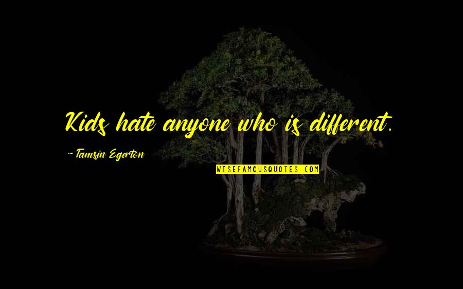 Emrys Merlin Quotes By Tamsin Egerton: Kids hate anyone who is different. Emrys Merlin Quotes By Tamsin Egerton: Kids hate anyone who is different.