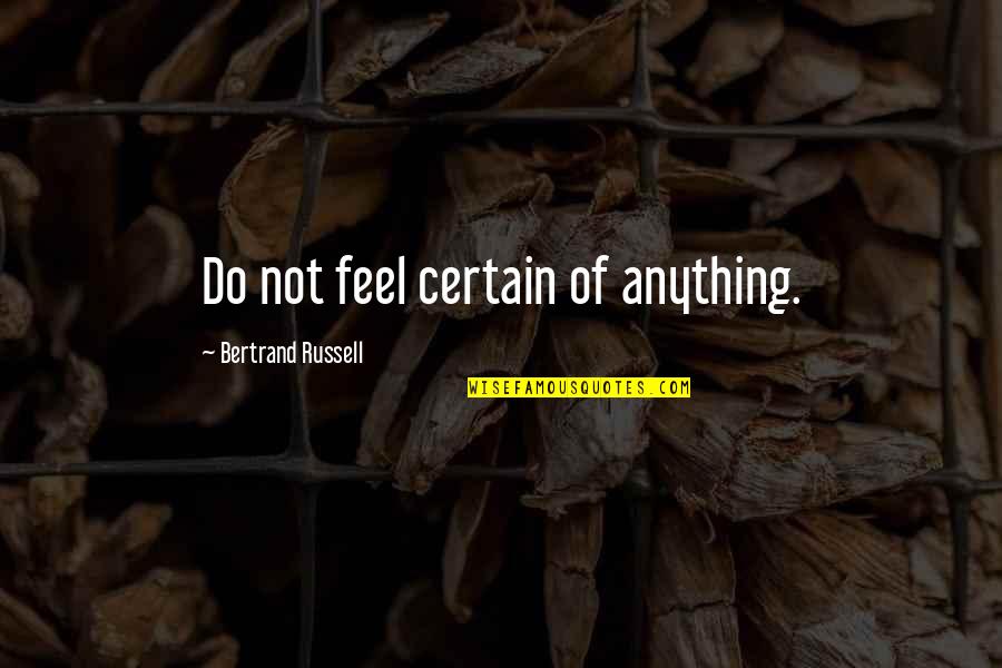 Emryx Quotes By Bertrand Russell: Do not feel certain of anything.