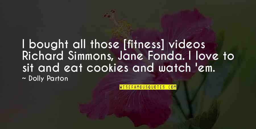 Ems Love Quotes By Dolly Parton: I bought all those [fitness] videos Richard Simmons,