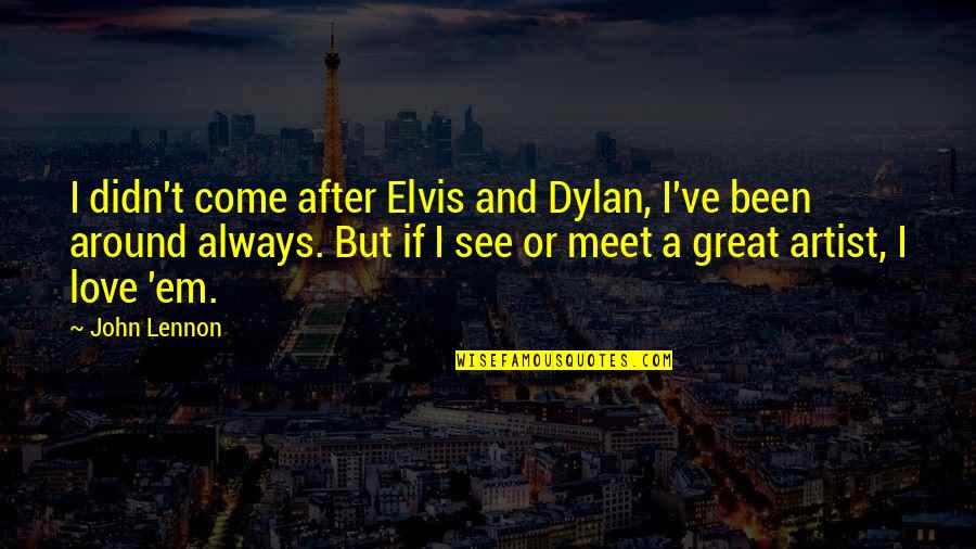 Ems Love Quotes By John Lennon: I didn't come after Elvis and Dylan, I've