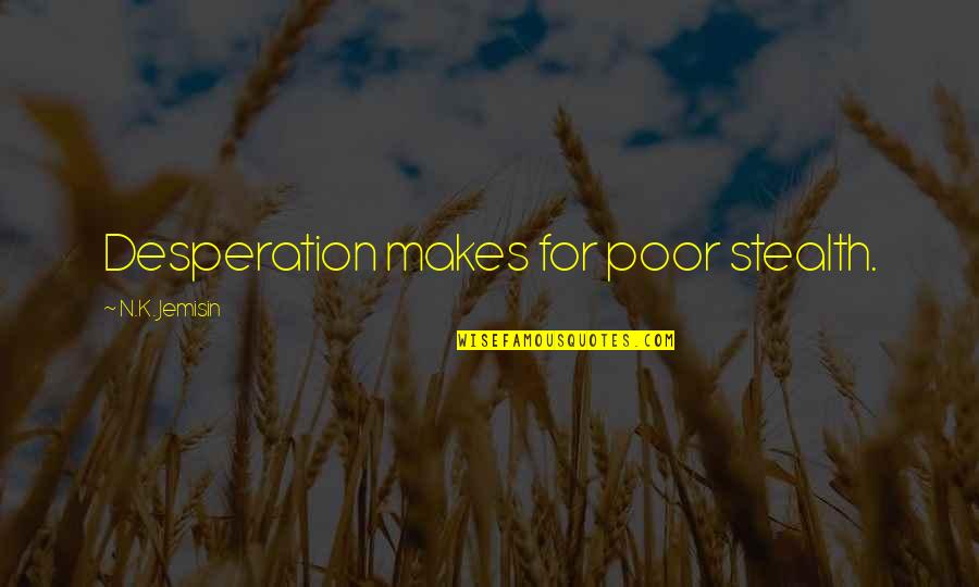 Ems Namboodiripad Famous Quotes By N.K. Jemisin: Desperation makes for poor stealth. Ems Namboodiripad Famous Quotes By N.K. Jemisin: Desperation makes for poor stealth.