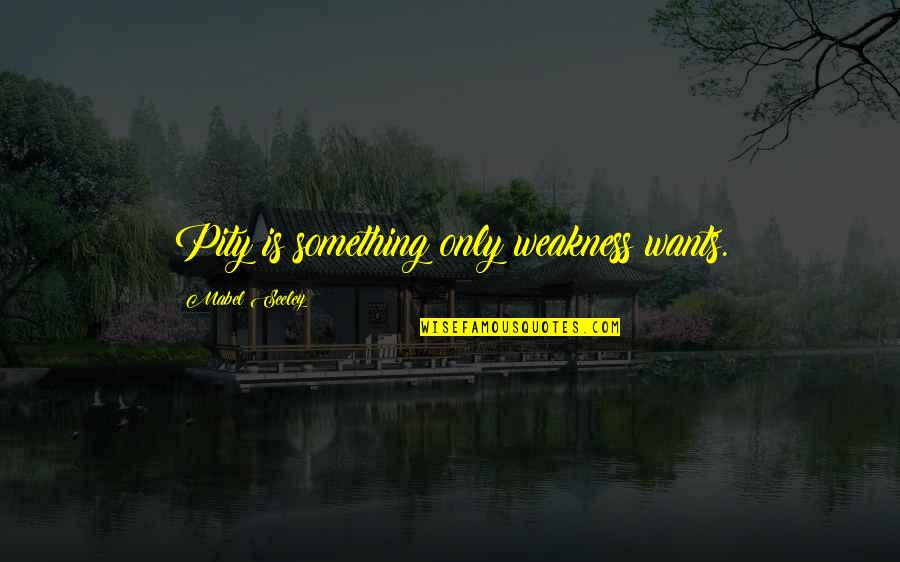 Ems Price Quotes By Mabel Seeley: Pity is something only weakness wants. Ems Price Quotes By Mabel Seeley: Pity is something only weakness wants.