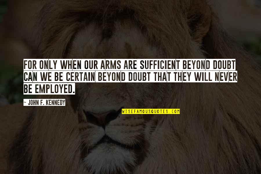 Ems Training Quotes By John F. Kennedy: For only when our arms are sufficient beyond