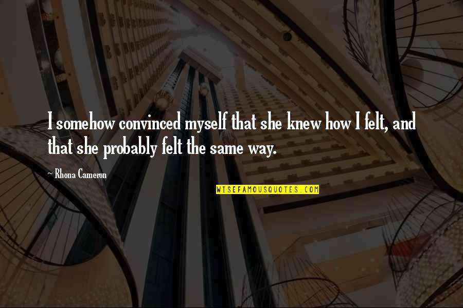 Emshwiller Abominable Quotes By Rhona Cameron: I somehow convinced myself that she knew how Emshwiller Abominable Quotes By Rhona Cameron: I somehow convinced myself that she knew how
