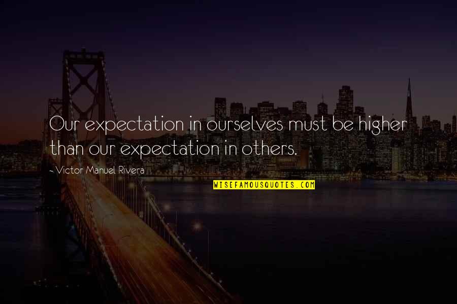 Emshwiller Abominable Quotes By Victor Manuel Rivera: Our expectation in ourselves must be higher than Emshwiller Abominable Quotes By Victor Manuel Rivera: Our expectation in ourselves must be higher than
