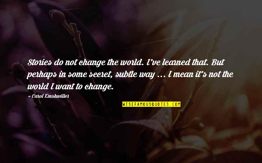 Emshwiller And Emshwiller Quotes By Carol Emshwiller: Stories do not change the world. I've learned Emshwiller And Emshwiller Quotes By Carol Emshwiller: Stories do not change the world. I've learned