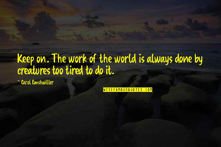 Emshwiller And Emshwiller Quotes By Carol Emshwiller: Keep on. The work of the world is