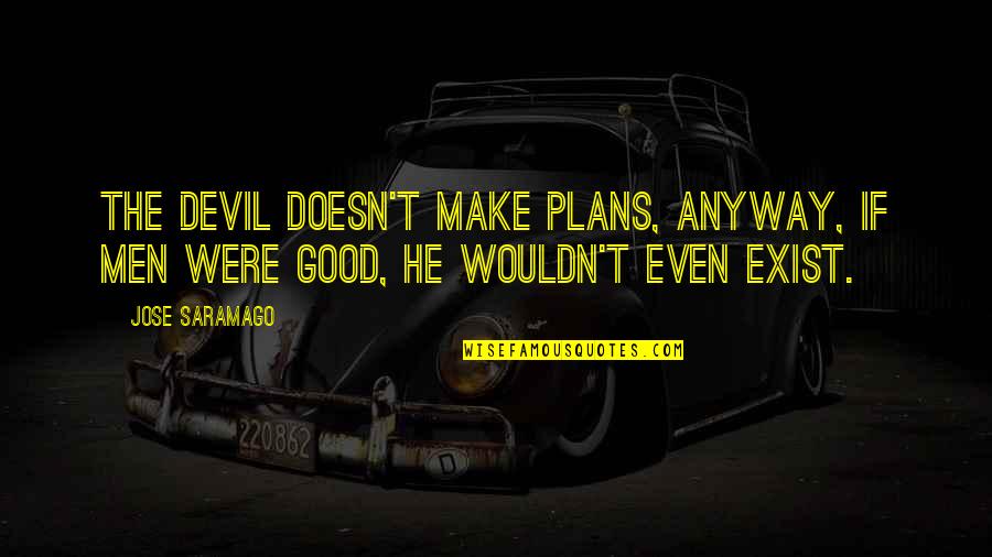 Emsie Schoeman Quotes By Jose Saramago: The devil doesn't make plans, anyway, if men