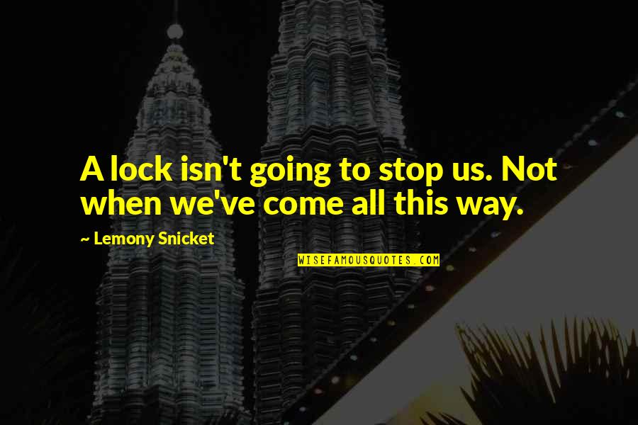 Emsie Schoeman Quotes By Lemony Snicket: A lock isn't going to stop us. Not Emsie Schoeman Quotes By Lemony Snicket: A lock isn't going to stop us. Not