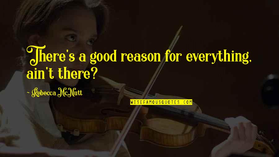 Emsie Schoeman Quotes By Rebecca McNutt: There's a good reason for everything, ain't there? Emsie Schoeman Quotes By Rebecca McNutt: There's a good reason for everything, ain't there?